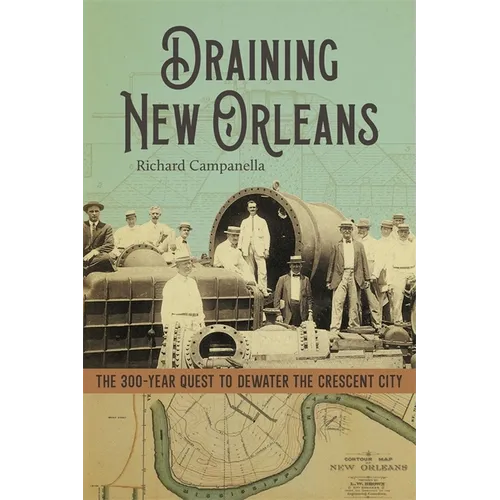 Draining New Orleans: The 300-Year Quest to Dewater the Crescent City - Hardcover