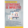 Estrategias de Impuestos: Cómo Ser Más Inteligente Que El Sistema Y La IRS Cómo Un Inversionista En Bienes Raíces Al Incrementar Tu Ingreso Y Reducien - Hardcover