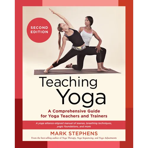 Teaching Yoga, Second Edition: A Comprehensive Guide for Yoga Teachers and Trainers: A Yoga Alliance-Aligned Manual of Asanas, Breathing Techniques, Y - Paperback