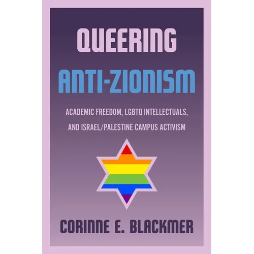 Queering Anti-Zionism: Academic Freedom, LGBTQ Intellectuals, and Israel/Palestine Campus Activism - Paperback
