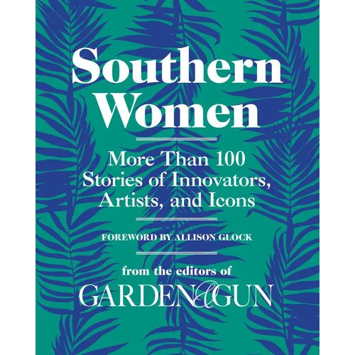 Southern Women: More Than 100 Stories of Innovators, Artists, and Icons - Hardcover