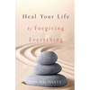 Heal Your Life by Forgiving Everything - Paperback