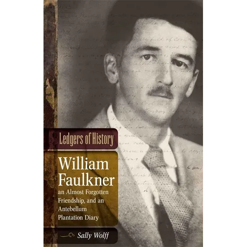Ledgers of History: William Faulkner, an Almost Forgotten Friendship, and an Antebellum Plantation Diary: Memories of Dr. Edgar Wiggin Francisco III - Hardcover