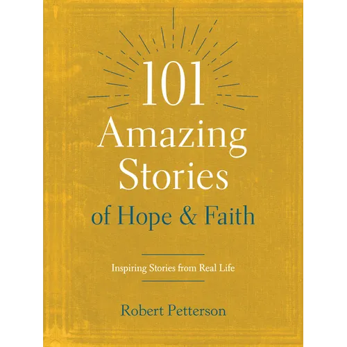 101 Amazing Stories of Hope and Faith: Inspiring Stories from Real Life - Paperback