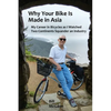Why Your Bike Is Made In Asia: My career in bicycles as I watched two continents squander an industry - Paperback