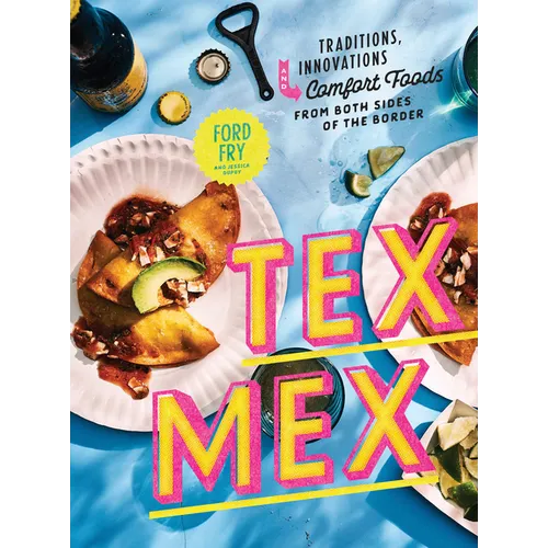 Tex-Mex Cookbook: Traditions, Innovations, and Comfort Foods from Both Sides of the Border - Hardcover
