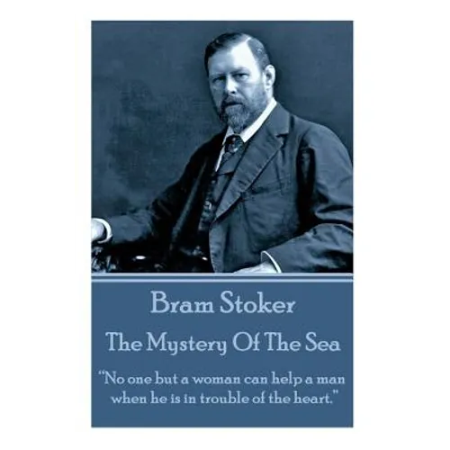 Bram Stoker - The Mystery Of The Sea: "No one but a woman can help a man when he is in trouble of the heart." - Paperback