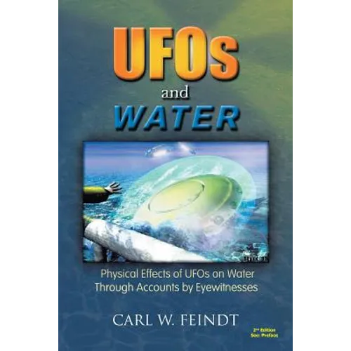 UFOs and Water: Physical Effects of UFOs on Water Through Accounts by Eyewitnesses - Paperback
