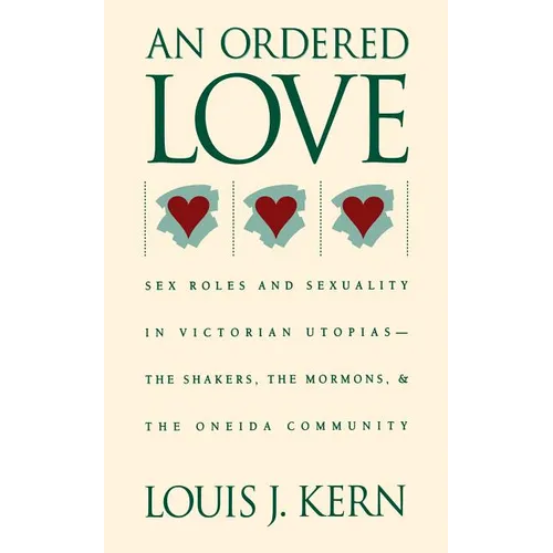 An Ordered Love: Sex Roles and Sexuality in Victorian Utopias--The Shakers, the Mormons, and the Oneida Community - Paperback