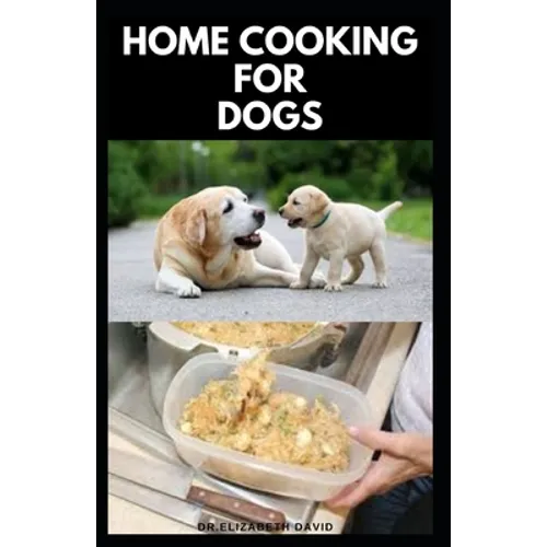 Home Cooking for Dogs: Vet-Approved Homemade Dog Food Recipes For Your Dog Healthy Living - Paperback