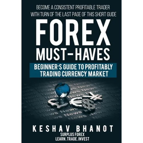 FOREX MUST-HAVES Beginner's Guide to Profitably Trading Currency Market: Become a consistent profitable trader with turn of the last page of this shor - Paperback
