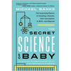 The Secret Science of Baby: The Surprising Physics of Creating a Human, from Conception to Birth--And Beyond - Paperback