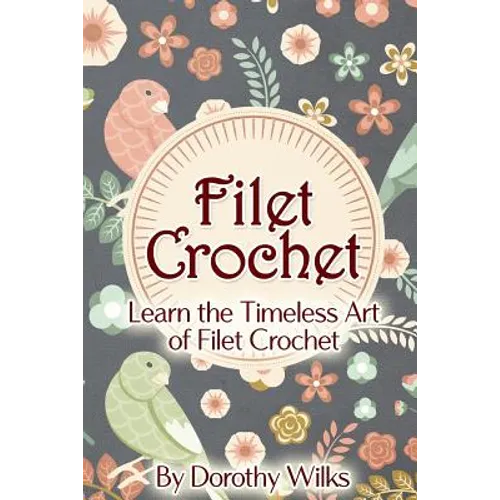 Filet Crochet: Learn the Timeless Art of Filet Crochet - Paperback