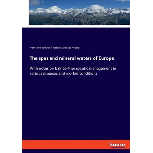 The spas and mineral waters of Europe: With notes on balneo-therapeutic management in various diseases and morbid conditions - Paperback