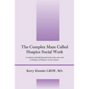 The Complex Maze Called Hospice Social Work: A realistic and light hearted look at the roles and techniques of Hospice social workers - Paperback