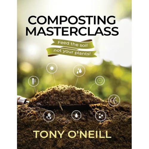 Composting Masterclass: Feed The Soil Not Your Plants - Hardcover