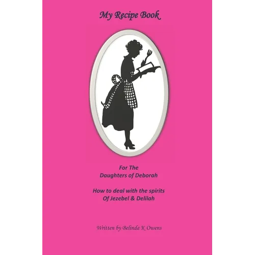 My Recipe Book for the Daughters of Deborah: How to Deal with the Spirits of Jezebel & Delilah - Paperback