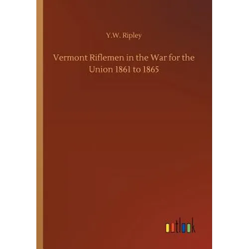 Vermont Riflemen in the War for the Union 1861 to 1865 - Paperback
