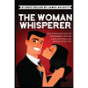 The Woman Whisperer: How to Naturally Strike Up Conversations, Flirt Like a Boss, and Charm Any Woman Off Her Feet - Paperback