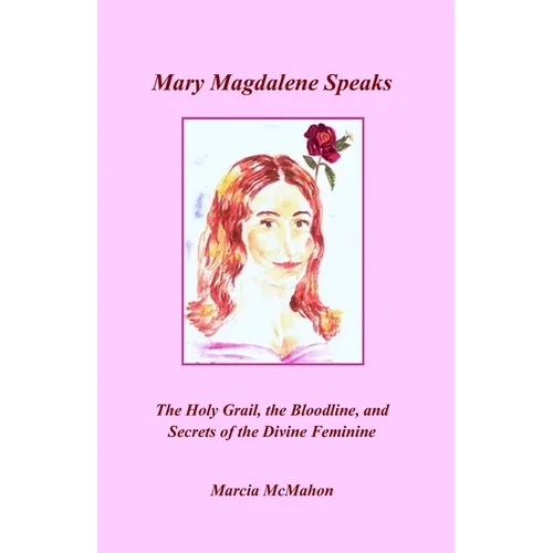 Mary Magdalene Speaks: The Holy Grail, the Bloodline and the Secrets of the Divine Feminine - Paperback