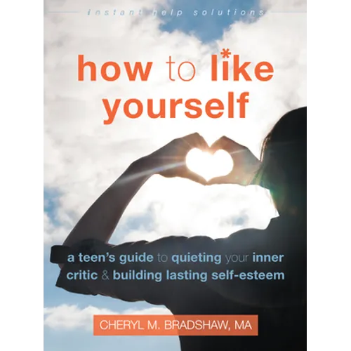 How to Like Yourself: A Teen's Guide to Quieting Your Inner Critic and Building Lasting Self-Esteem - Paperback