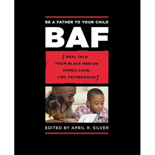 Be a Father to Your Child: Real Talk from Black Men on Family, Love, and Fatherhood - Paperback