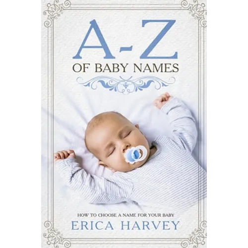 A-Z of Baby Names: How to Choose a Name For Your Baby - Paperback