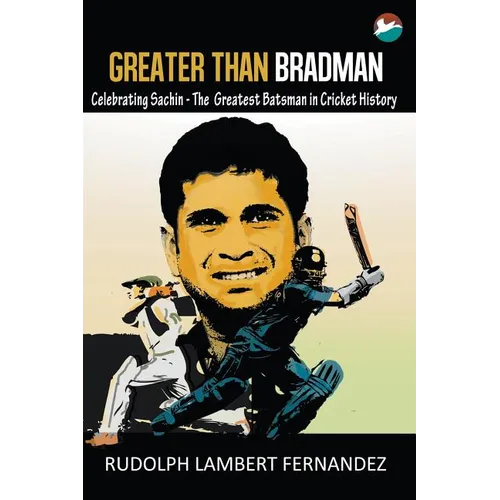 Greater Than Bradman: Celebrating Sachin - The Greatest Batsman in Cricket History - Paperback