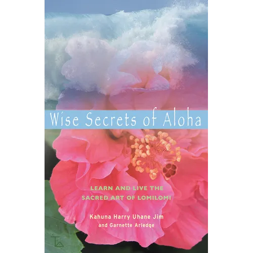 Wise Secrets of Aloha: Learn and Live the Sacred Art of Lomilomi - Paperback