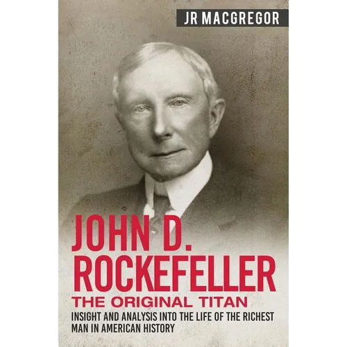 John D. Rockefeller - The Original Titan: Insight and Analysis into the Life of the Richest Man in American History - Paperback