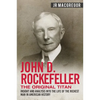 John D. Rockefeller - The Original Titan: Insight and Analysis into the Life of the Richest Man in American History - Paperback