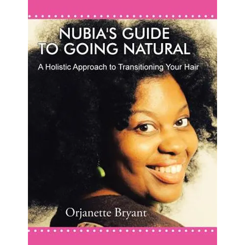 Nubia's Guide to Going Natural: A Holistic Approach to Transitioning Your Hair - Paperback
