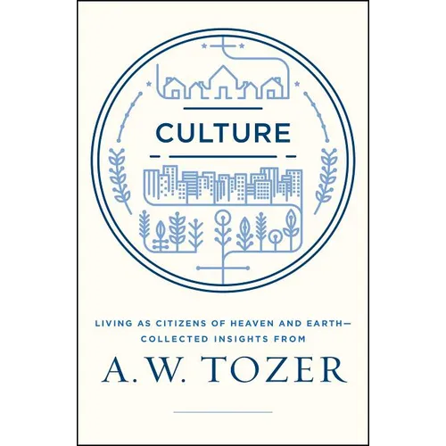 Culture: Living as Citizens of Heaven on Earth--Collected Insights from A.W. Tozer - Paperback