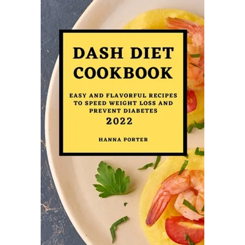 Dash Diet Cookbook 2022: Easy and Flavorful Recipes to Speed Weight Loss and Prevent Diabetes - Paperback