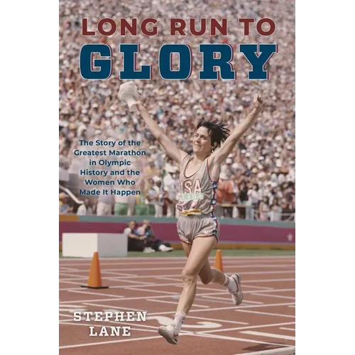 Long Run to Glory: The Story of the Greatest Marathon in Olympic History and the Women Who Made It Happen - Hardcover