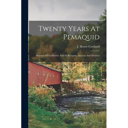 Twenty Years At Pemaquid; Sketches Of Its History And Its Remains, Ancient And Modern - Paperback