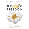 The Art of Freedom: Keys To Restore Your Heart, Renew Your Soul, and Revive Your Body To Live Transformed. - Paperback