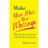 Make Your Mess Your Message: More Life Lessons From And For My Girlfriends - Hardcover