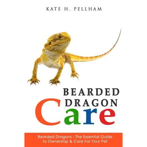 Bearded Dragons: The Essential Guide to Ownership & Care for Your Pet - Paperback