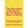 The Most Basic Vietnamese - All You Need to Know to Get By: The quickest and easiest Survival Vietnamese - Paperback