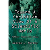 Toward a Christian View of a Scientific World - Paperback