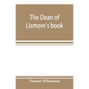 The Dean of Lismore's book; a selection of ancient Gaelic poetry from a manuscript collection made by Sir James M'Gregor, dean of Lismore, in the begi - Paperback