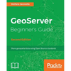 GeoServer Beginner's Guide. - Paperback