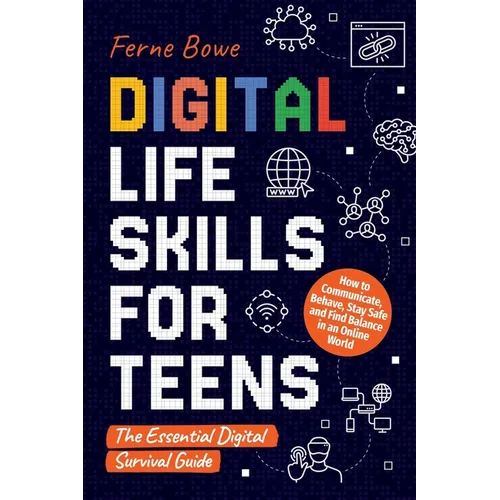 Digital Life Skills for Teens: How to Communicate, Behave, Stay Safe, and Find Balance in an Online World. The Essential Digital Survival Guide - Paperback
