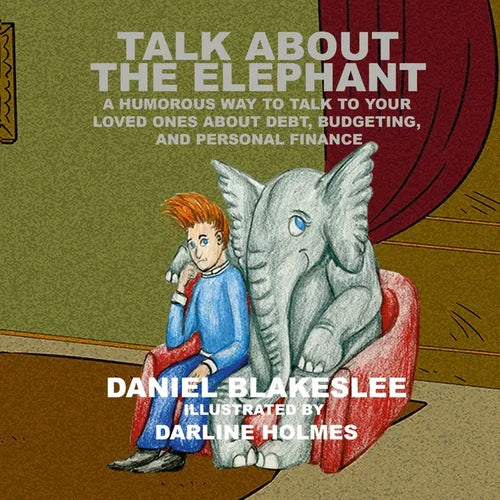 Talk About the Elephant: A Humorous Way to Talk to Your Loved Ones About Debt, Budgeting, and Personal Finance - Paperback