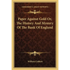 Paper Against Gold Or, The History And Mystery Of The Bank Of England - Paperback