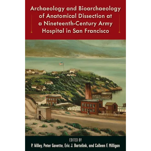 Archaeology and Bioarchaeology of Anatomical Dissection at a Nineteenth-Century Army Hospital in San Francisco - Hardcover