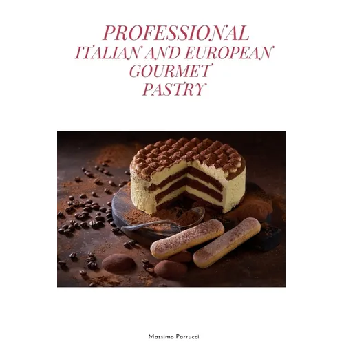 Professional Italian and European Gourmet Pastry: a complete guide of professional and tasty pastry recipes resulting from the experience of working i - Paperback