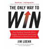 The Only Way to Win: How Building Character Drives Higher Achievement and Greater Fulfillment in Business and Life - Hardcover
