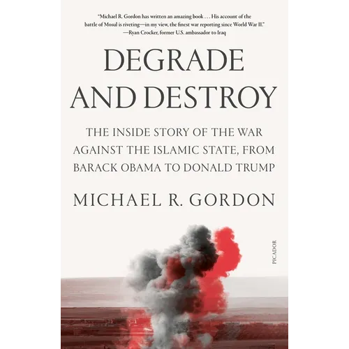 Degrade and Destroy: The Inside Story of the War Against the Islamic State, from Barack Obama to Donald Trump - Paperback